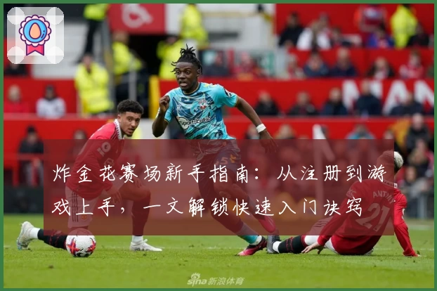 炸金花赛场新手指南：从注册到游戏上手，一文解锁快速入门诀窍