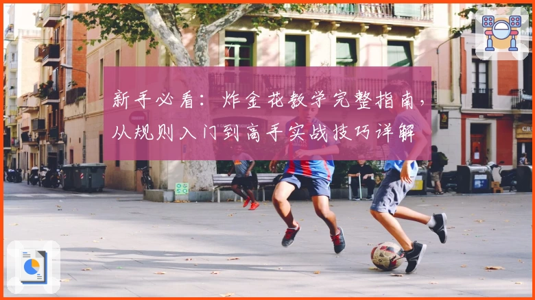 新手必看：炸金花教学完整指南，从规则入门到高手实战技巧详解