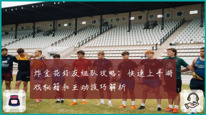 炸金花好友组队攻略：快速上手游戏秘籍和互动技巧解析