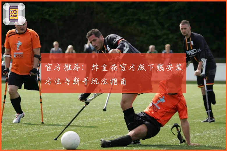 官方推荐：炸金花官方版下载安装方法与新手玩法指南