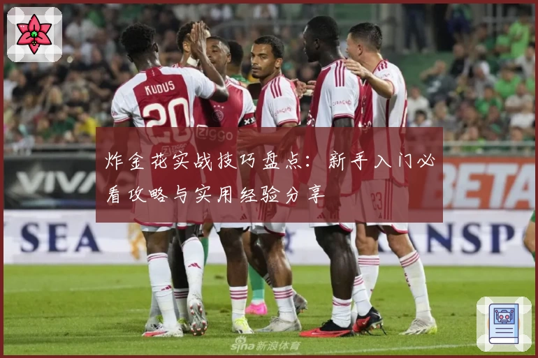 炸金花实战技巧盘点：新手入门必看攻略与实用经验分享