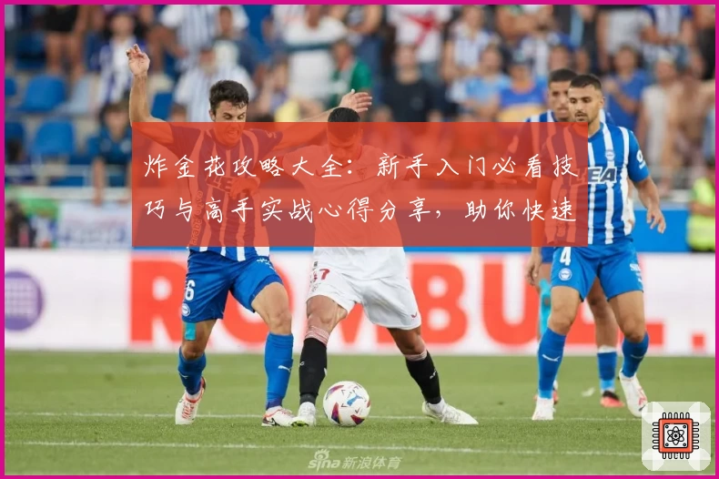 炸金花攻略大全：新手入门必看技巧与高手实战心得分享，助你快速掌握核心玩法