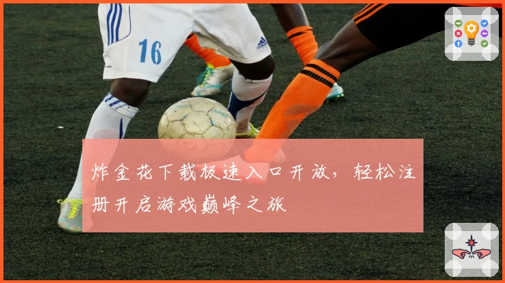 炸金花下载极速入口开放,轻松注册开启游戏巅峰之旅